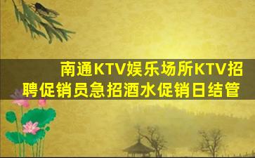 南通KTV娱乐场所KTV招聘促销员急招酒水促销日结管
